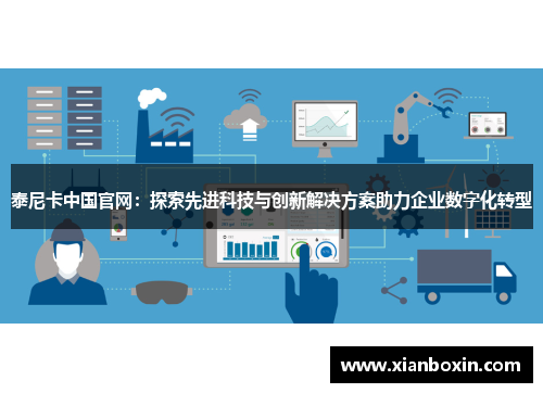 泰尼卡中国官网：探索先进科技与创新解决方案助力企业数字化转型
