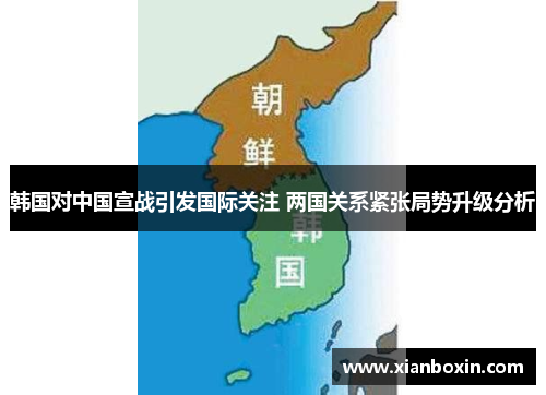 韩国对中国宣战引发国际关注 两国关系紧张局势升级分析