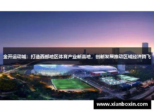 金开运动城：打造西部地区体育产业新高地，创新发展推动区域经济腾飞